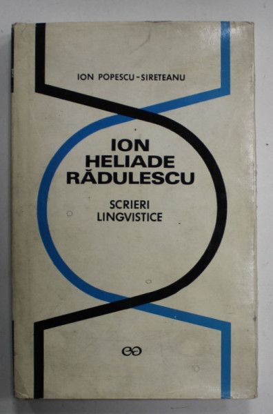 ION HELIADE RADULESCU , SCRIERI LINGVISTICE de ION POPESCU - SIRETEANU , 1973, CONTINE DEDICATIE CATRE SERBAN CIOCULESCU  SI SEMNATURA ACESTUIA *