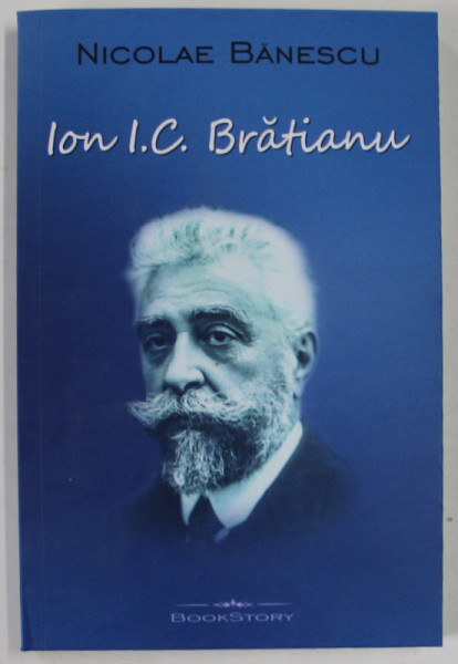 ION I. C. BRATIANU ( 1864 - 1927 ) de NICOLAE BANESCU , 2023 , INTENS SUBLINIATA