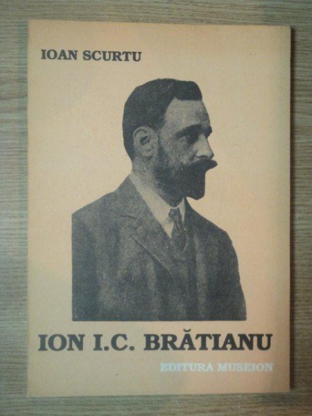 ION I. C. BRATIANU . ACTIVITATEA POLITICA de IOAN SCURTU , 1992