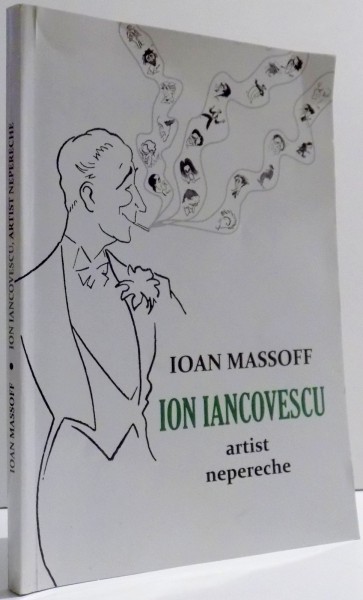 ION IANCOVESCU ARTIST NEPERECHE de IOAN MASSOFF , EDITIA A II-A  REVIZUITA SI AGAUGITA , 2009