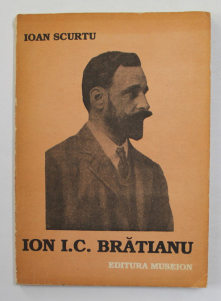 ION I.C. BRATIANU - ACTIVITATEA POLITICA de IOAN SCURTU , 1992 , DEDICATIE CATRE STELIAN NEAGOE *