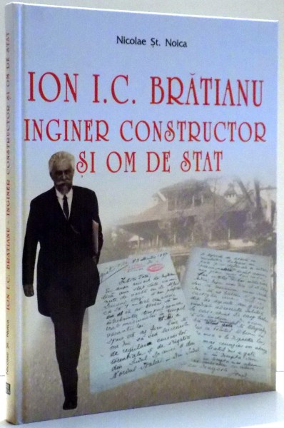 ION I.C. BRATIANU, INGINER CONSTRUCTOR SI OM DE STAT de NICOLAE ST. NOICA , 2017