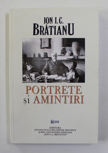 ION I.C. BRATIANU - PORTRETE SI AMINTIRI , editie de STELIAN NEAGOE , 2019