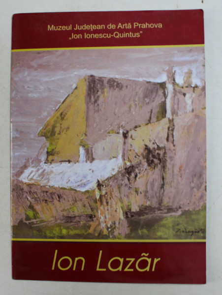 ION LAZAR , 1960 - 2014 , CATALOG DE EXPOZITIE , 2015