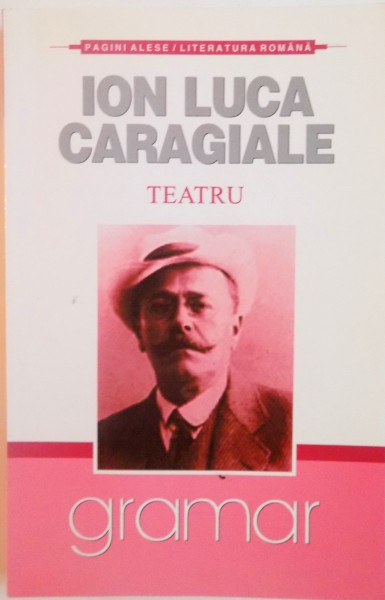 ION LUCA CARAGIALE, TEATRU, POSTFATA, TABEL CRONOLOGIC de AURELIU GOCI, 2008