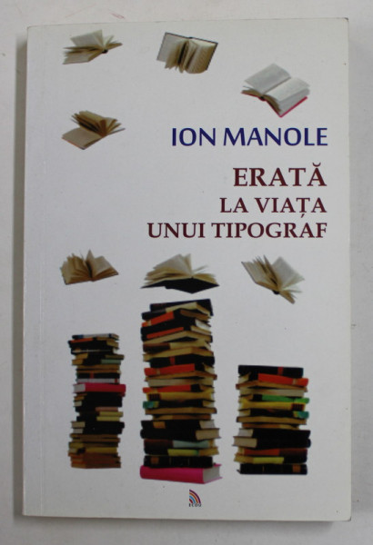 ION MANOLE - ERATA LA VIATA UNUI TIPOGRAF , 2014 , DEDICATIE *