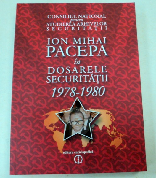 ION MIHAI PACEPA IN DOSARELE SECURITATII(1978-1980)  BUCURESTI 2009