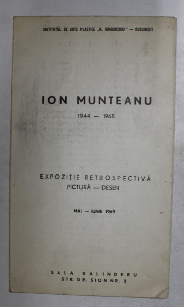 ION MUNTEANU 1944 - 1968 , EXPOZITIE RETROPSECTIVA PICTURA - DESEN , CATALOG , prezentare de CORNELIU BABA MAI - IUNIE 1969