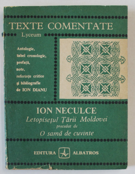 ION NECULCE-  LETOPISETUL TARII MOLDOVEI precedat de O SAMA DE CUVINTE , ANTOLOGIE de ION DIANU , 1984