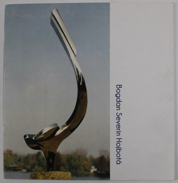 ION PANTILIE  -  PICTURA  / BOGDAN SEVERIN HOJBOTA - SCULPTURA , CATALOG DE EXPOZITIE , ANII ' 2000 , TIPARITA FATA / VERSO