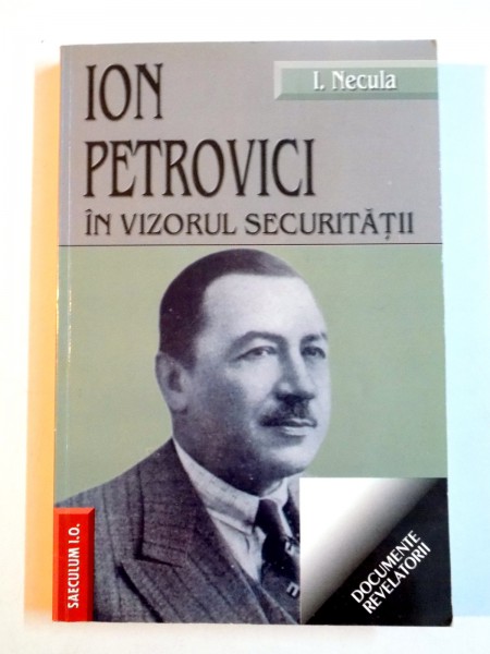 ION PETROVICI IN VIZORUL SECURITATII de I. NECULA , 2005