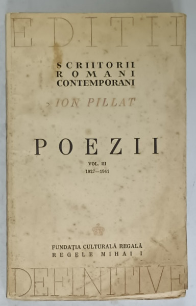 ION PILLAT , POEZII , VOLUMUL III : 1937 - 1941 EDITIE DEFINITIVA , APARUTA 1944 , PREZINTA PETE SI URME DE UZURA