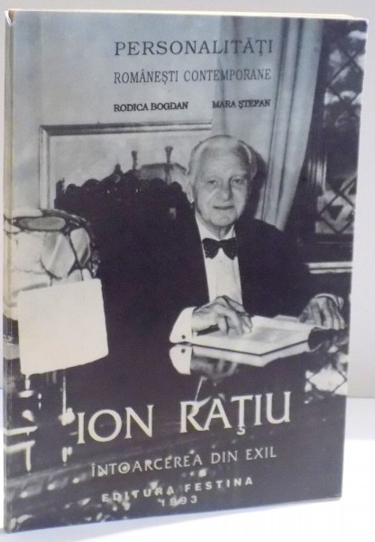 ION RATIU , INTOARCEREA DIN EXIL de RODICA BOGDAN SI MARA STEFAN , 1993