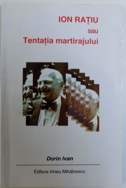 ION RATIU sau TENTATIA MARTIRAJULUI de DORIN IVAN , 2000