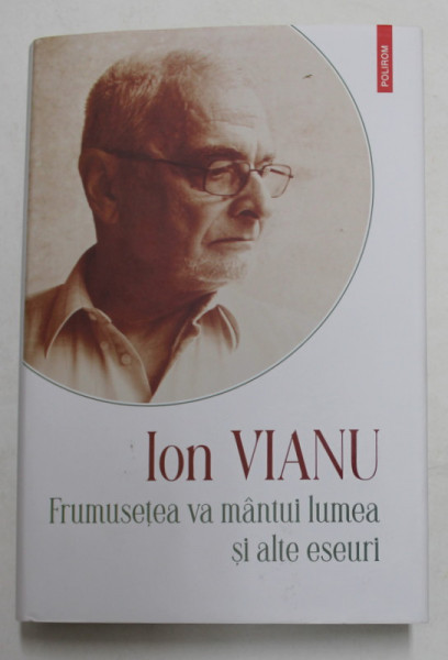 ION VIANU , OPERE , VOLUMUL 6 - FRUMUSETEA VA MANTUI LUMEA SI ALTE ESEURI , 2021