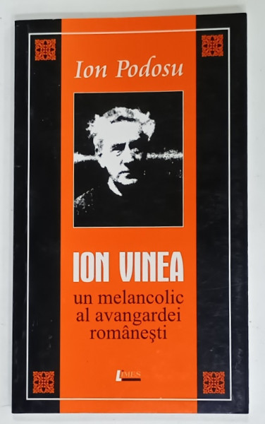 ION VINEA , UN MELANCOLIC AL AVANGARDEI ROMANESTI de ION PODOSU , ESEU CRITIC , 2010