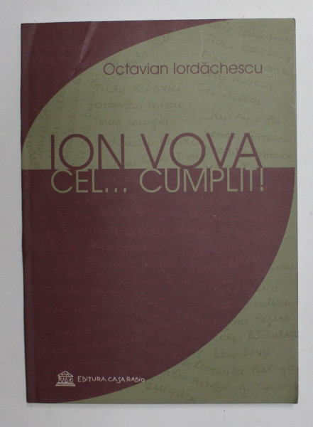 ION VOVA CEL ...CUMPLIT ! de OCTAVIAN IORDACHESCU  ( CONVORBIRI ) , 2007 , PREZINTA URME DE INDOIRE