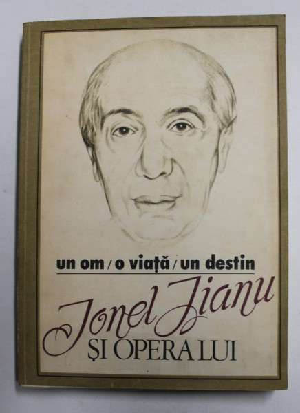 IONEL JIANU SI OPERA LUI - UN OM , O VIATA , UN DESTIN , de Dr. ION MANEA ...SILVIA CINCA ,  1991