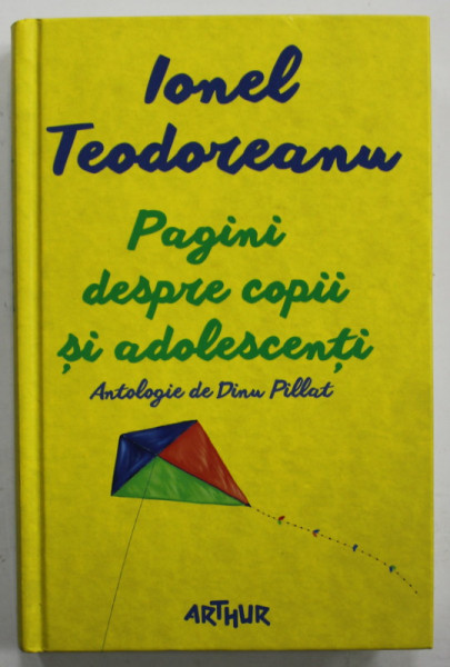 IONEL TEODOREANU , PAGINI DESPRE COPII SI ADOLESCENTI , ANTOLOGIE de DINU PILLAT , 2015