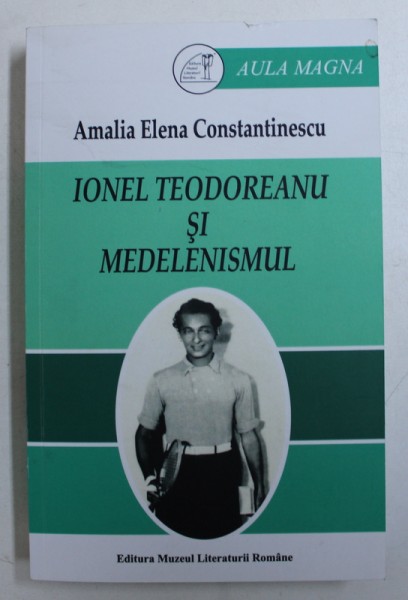 IONEL TEODOREANU SI MEDELENISMUL de AMALIA ELENA CONSTANTINESCU , 2016 , DEDICATIE*