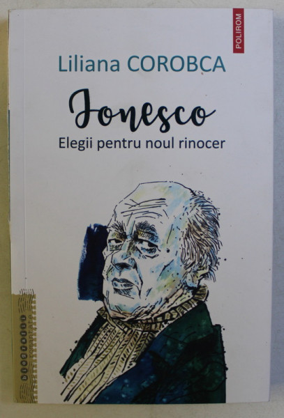 IONESCO , ELEGII PENTRU NOUL RINOCER de LILIANA COROBOCA , 2020