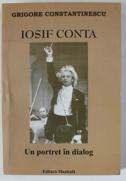 IOSIF CONTA de GRIGORE CONSTANTINESCU , UN PORTRET IN DIALOG , 2007, DEDICATIE *