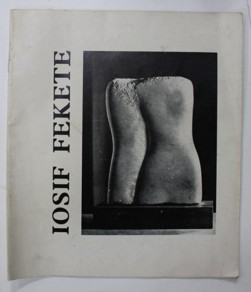IOSIF FEKETE , SCULPTURA , EXPOZITIE RETROSPECTIVA , 1978