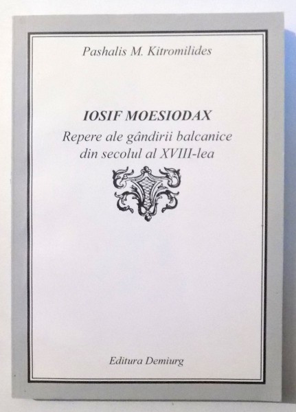 IOSIF MOESIODAX , REPERE ALE GANDIRII BALCANICE DIN SECOLUL AL XVIII-LEA de PASHALIS M. KITROMILIDES , 2000