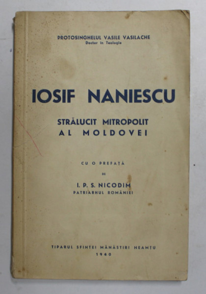 IOSIF NANIESCU - STRALUCIT MITROPOLIT AL MOLDOVEI de PROTOSINGHELUL VASILE VASILACHE , 1940 , DEDICATIE *