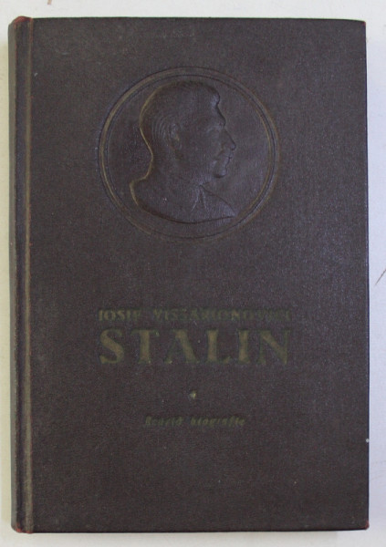 IOSIF VISSARIONOVICI STALIN - SCURTA BIOGRAFIE de G. F. ALEXANDROV , M. R. GALACTIONOV , etc , ED. a - III - a , 1952