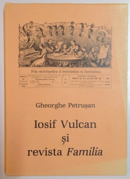 IOSIF VULCAN SI REVISTA FAMILIA de GHEORGHE PETRUSAN , 1992