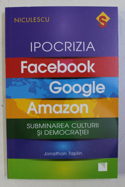 IPOCRIZIA : FACEBOOK , GOOGLE , AMAZON - SUBMINAREA CULTURII SI DEMOCRATIEI de JONATHAN TAPLIN , 2019