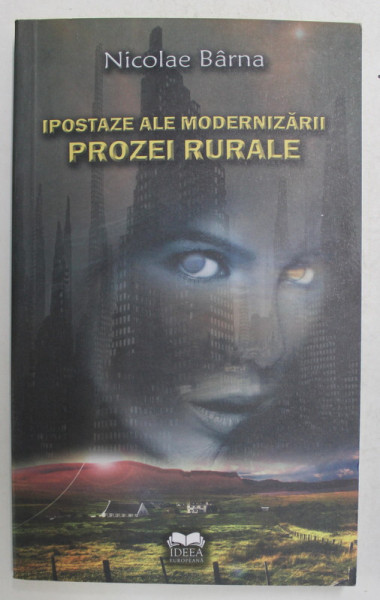 IPOSTAZE ALE MODERNIZARII PROZEI RURALE - PAVEL DAN , MARIN PREDA , SORIN TITEL de NICOLAE BARNA , 2009