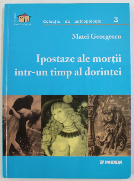 IPOSTAZE ALE MORTII INTR- UN TIMP AL DORINTEI de MATEI GEORGESCU , 2003 ,