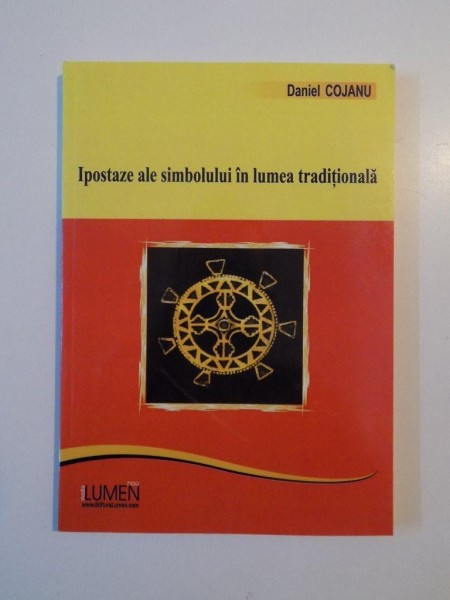 IPOSTAZE ALE SIMBOLULUI IN LUMEA TRADITIONALA de DANIEL COJANU , 2009