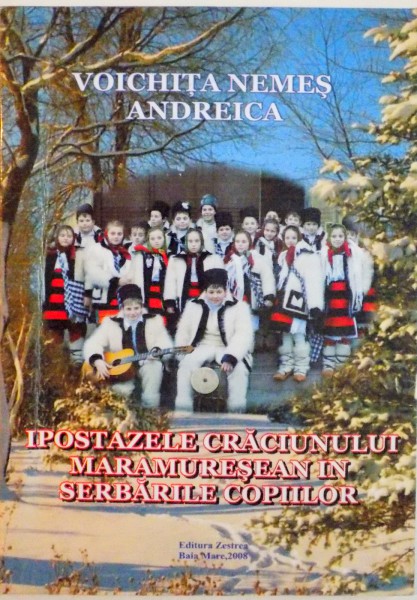 IPOSTAZELE CRACIUNULUI MARAMURESEAN IN SERBARILE COPIILOR DE VOICHITA NEMES ANDREICA, 2008 DEDICATIE*