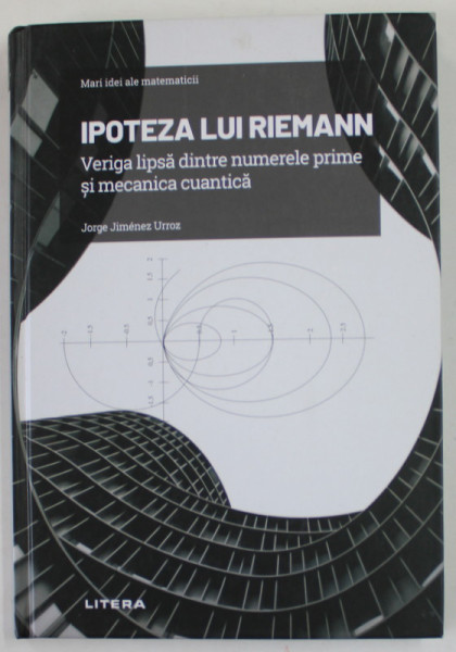 IPOTEZA LUI RIEMANN de  JORGE JIMENEZ URROZ , VERIGA LIPSA DINTRE NUMERELE PRIME SI MECANICA CUANTICA , 2021