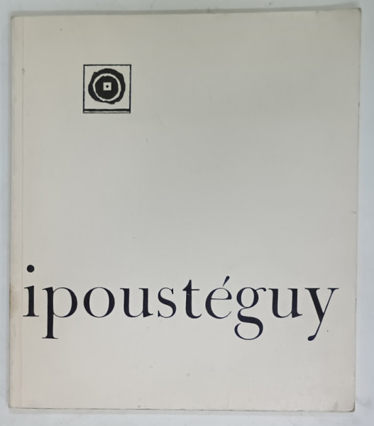 IPOUSTEGUY , SCULPTURES ET DESSINS DE 1957 A 1978 , APARUTA 1978