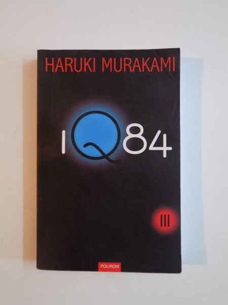IQ 84 VOLUMUL  III , de HARUKI MURAKAMI 2012