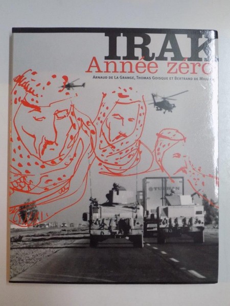 IRAK . ANNEE ZERO par ARNAUD DE LA GRANGE , THOMAS GOISQUE , BERTRAND DE MIOLLIS , 2004