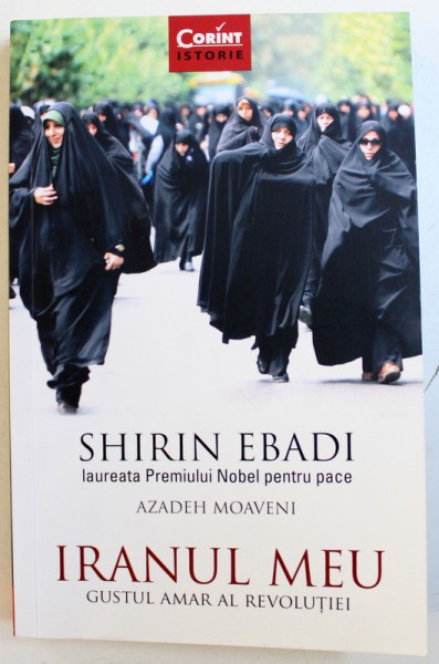 IRANUL MEU  - GUSTUL AMAR AL REVOLUTIEI de SHIRIN EBADI si AZADEH MOAVENI , 2018