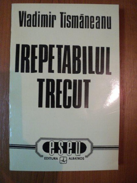 IREPETABILUL TRECUT de VLADIMIR TISMANEANU