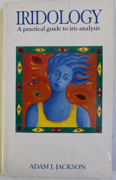 IRIDOLOGY - A PRACTICAL GUIDE TO IRIS ANALYSIS by ADAM J. JACKSON , illustrated by SHAUN WILLIAMS , 1996