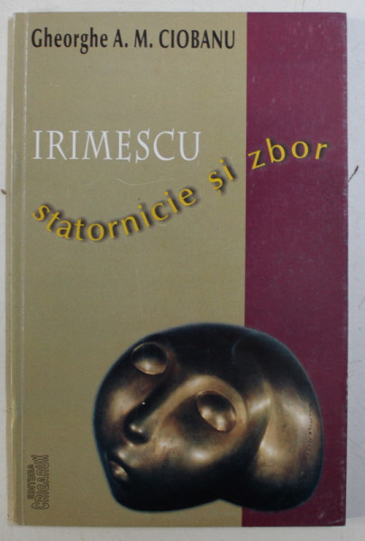 IRIMESCU - STATORNICIE SI ZBOR de GH. A. M. CIOBANU , 1998 DEDICATIE*