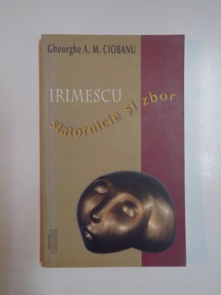 IRIMESCU , STATORNICIE SI ZBOR de GHEORGHE A. M. CIOBANU 2000