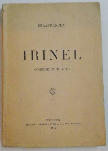 IRINEL , COMEDIE IN III ACTE , EDITIA I , 1912