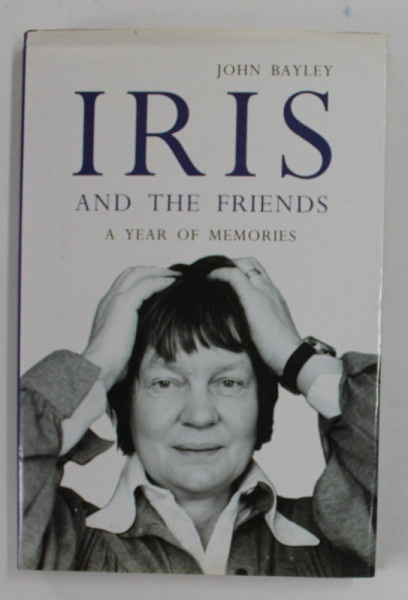 IRIS AND THE FRIENDS , A YEAR OF MEMORIES by JOHN BAYLEY , 1999