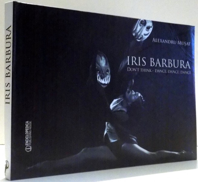 IRIS BARBURA, DON`T THINK-DANCE, DANCE, DANCE by ALEXANDRU MUSAT , 2017