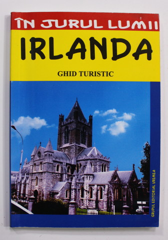 IRLANDA - GHID TURISTIC de MIRCEA CRUCEANU si CLAUDIU - VIOREL SAVULESCU , COLECTIA '' IN JURUL LUMII '' , 2005