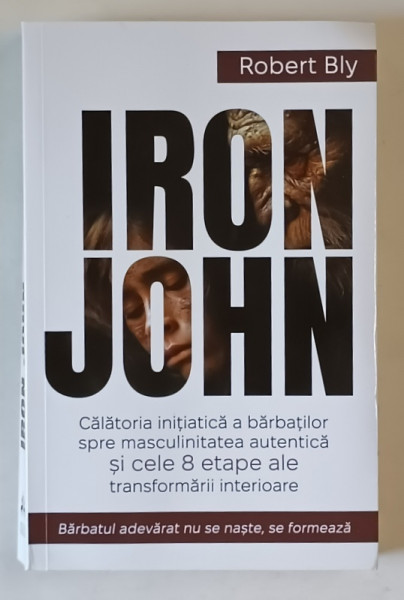 IRON JOHN , CALATORIA INITIATICA A BARBATILOR SPRE MASCULINITATEA AUTENTICA SI CELE 8 ETAPE ALE TRANSFORMARII INTERIOARE de ROBERT BLY , 2025 *MICI DEFECTE